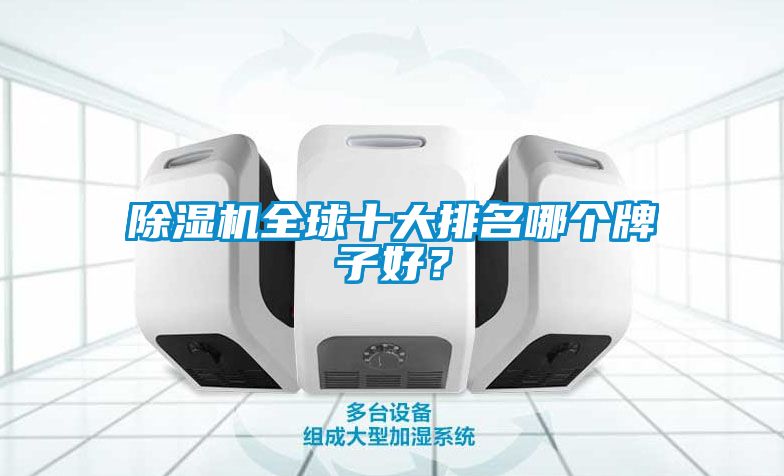 除濕機(jī)全球十大排名哪個(gè)牌子好？