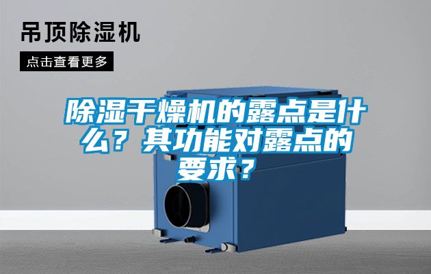 除濕干燥機(jī)的露點(diǎn)是什么？其功能對(duì)露點(diǎn)的要求？
