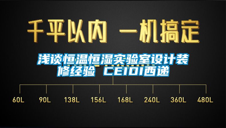 淺談恒溫恒濕實驗室設計裝修經(jīng)驗 CEIDI西遞