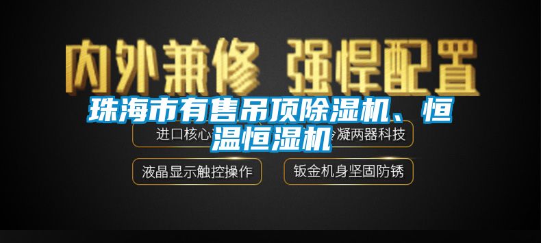 珠海市有售吊頂除濕機(jī)、恒溫恒濕機(jī)