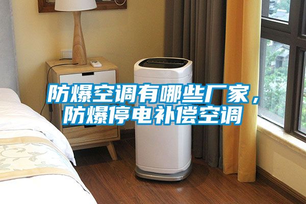 防爆空調(diào)有哪些廠家，防爆停電補(bǔ)償空調(diào)