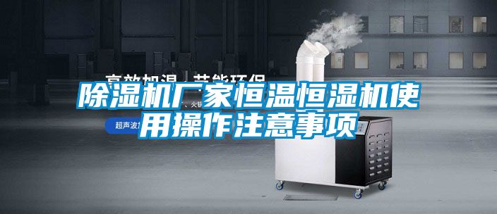 除濕機(jī)廠家恒溫恒濕機(jī)使用操作注意事項