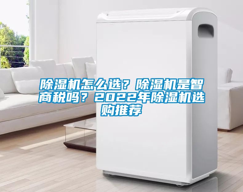 除濕機(jī)怎么選？除濕機(jī)是智商稅嗎？2022年除濕機(jī)選購?fù)扑]