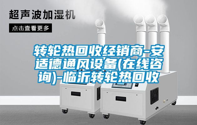 轉輪熱回收經(jīng)銷商-安適德通風設備(在線咨詢)-臨沂轉輪熱回收