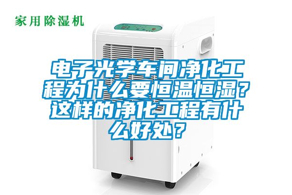 電子光學(xué)車間凈化工程為什么要恒溫恒濕？這樣的凈化工程有什么好處？