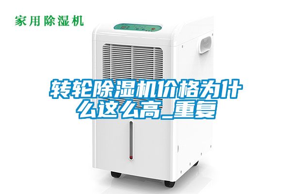 轉(zhuǎn)輪除濕機(jī)價格為什么這么高_(dá)重復(fù)