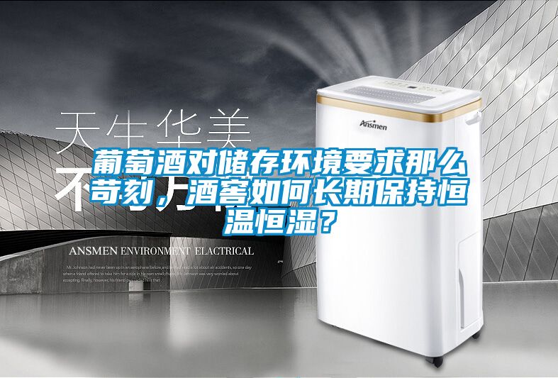 葡萄酒對儲存環(huán)境要求那么苛刻，酒窖如何長期保持恒溫恒濕？