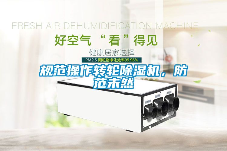 規(guī)范操作轉(zhuǎn)輪除濕機(jī)，防范未然