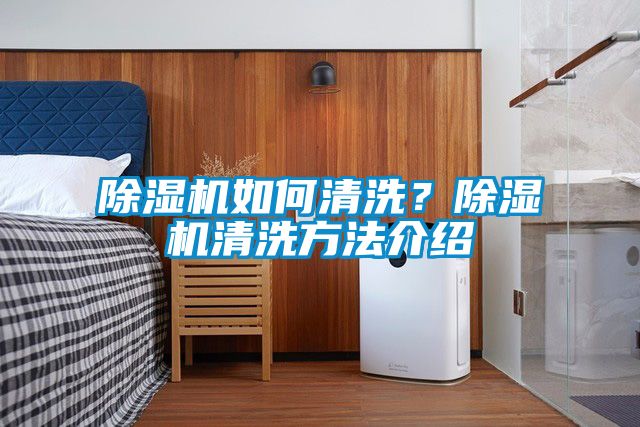 除濕機(jī)如何清洗？除濕機(jī)清洗方法介紹