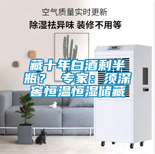 藏十年白酒剩半瓶？ 專家：須深窖恒溫恒濕儲(chǔ)藏