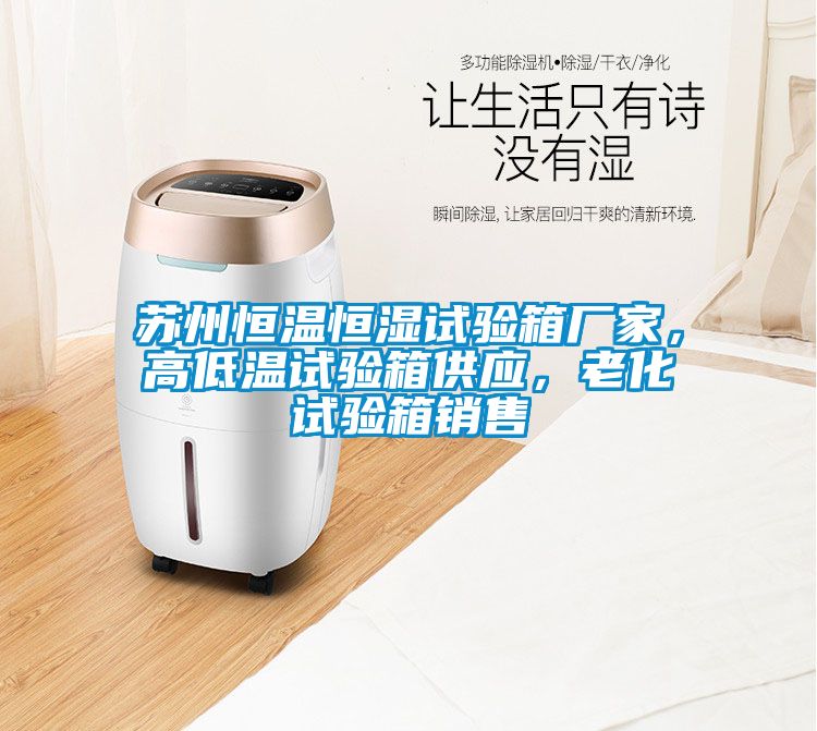 蘇州恒溫恒濕試驗箱廠家，高低溫試驗箱供應(yīng)，老化試驗箱銷售
