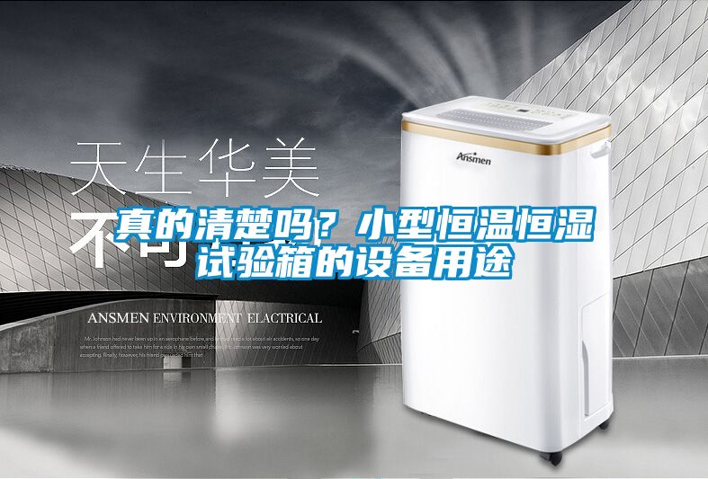 真的清楚嗎？小型恒溫恒濕試驗(yàn)箱的設(shè)備用途