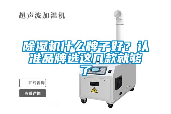 除濕機什么牌子好？認(rèn)準(zhǔn)品牌選這幾款就夠了