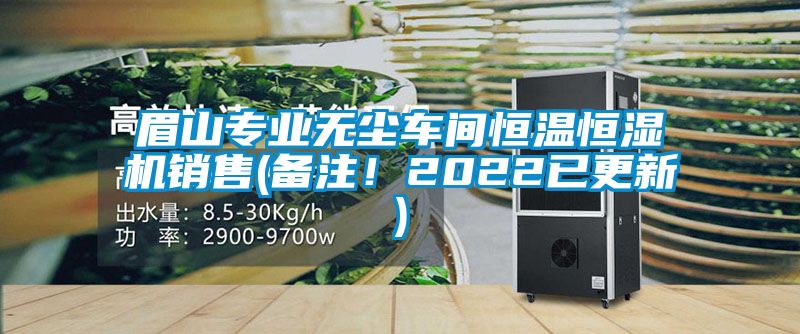 眉山專業(yè)無塵車間恒溫恒濕機銷售(備注！2022已更新)