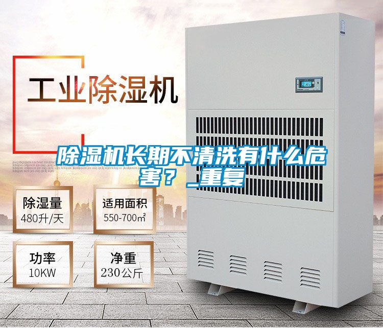 除濕機(jī)長(zhǎng)期不清洗有什么危害？_重復(fù)
