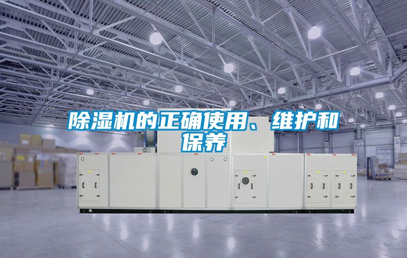 除濕機的正確使用、維護和保養(yǎng)