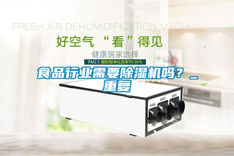 食品行業(yè)需要除濕機(jī)嗎？_重復(fù)