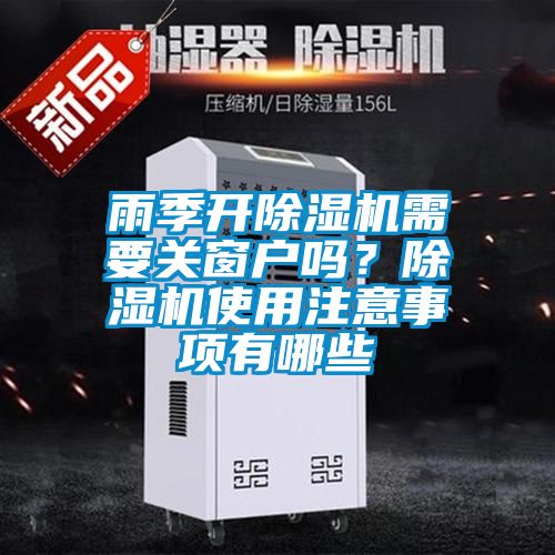 雨季開(kāi)除濕機(jī)需要關(guān)窗戶嗎？除濕機(jī)使用注意事項(xiàng)有哪些