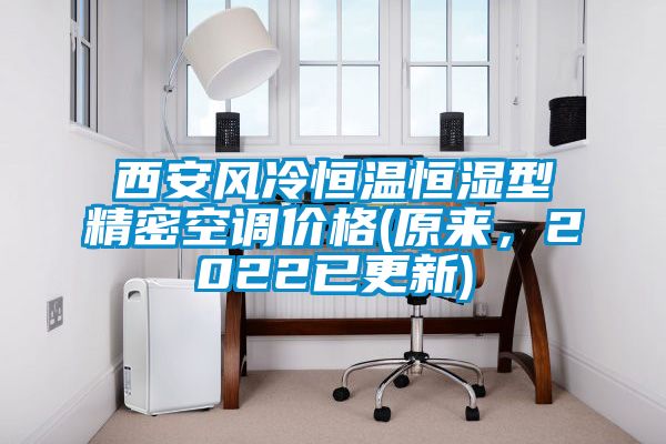 西安風(fēng)冷恒溫恒濕型精密空調(diào)價格(原來，2022已更新)
