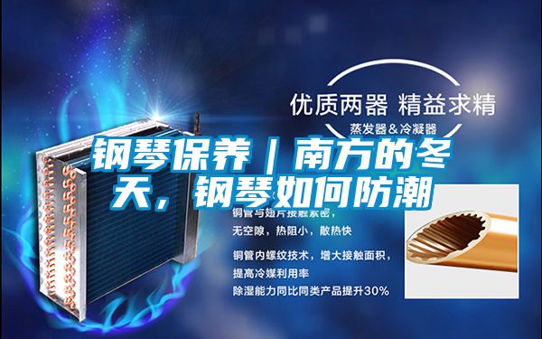 鋼琴保養(yǎng)｜南方的冬天，鋼琴如何防潮