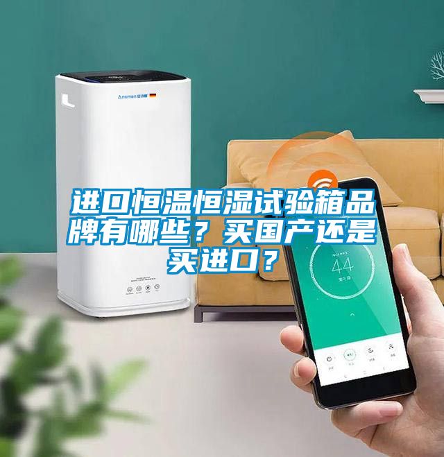 進(jìn)口恒溫恒濕試驗(yàn)箱品牌有哪些？買國(guó)產(chǎn)還是買進(jìn)口？