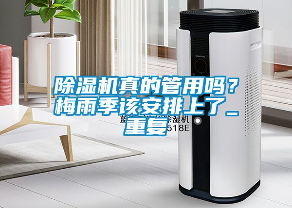 除濕機(jī)真的管用嗎？梅雨季該安排上了_重復(fù)