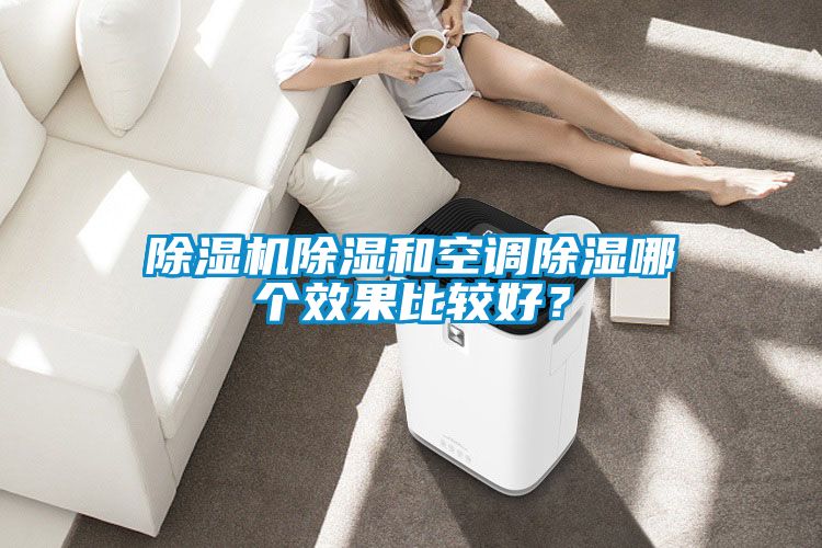 除濕機除濕和空調(diào)除濕哪個效果比較好？