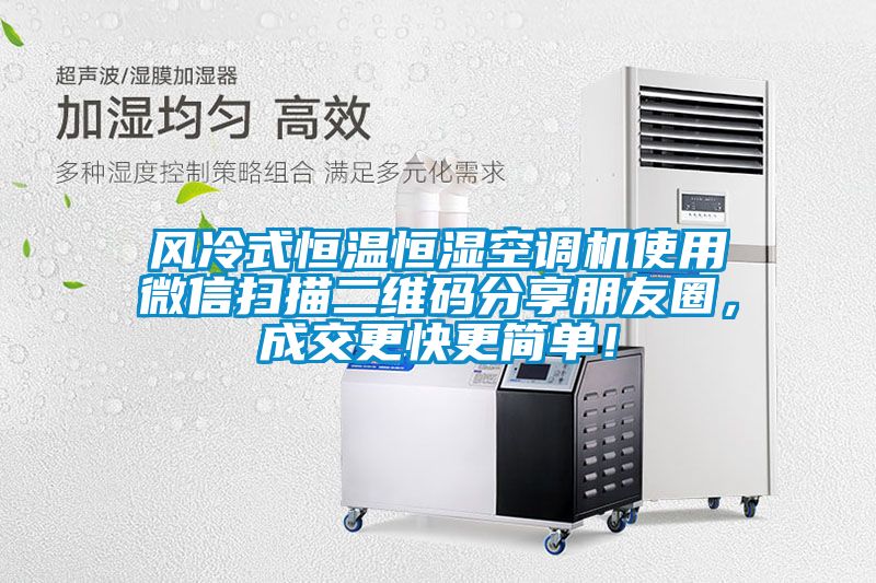 風冷式恒溫恒濕空調機使用微信掃描二維碼分享朋友圈，成交更快更簡單！