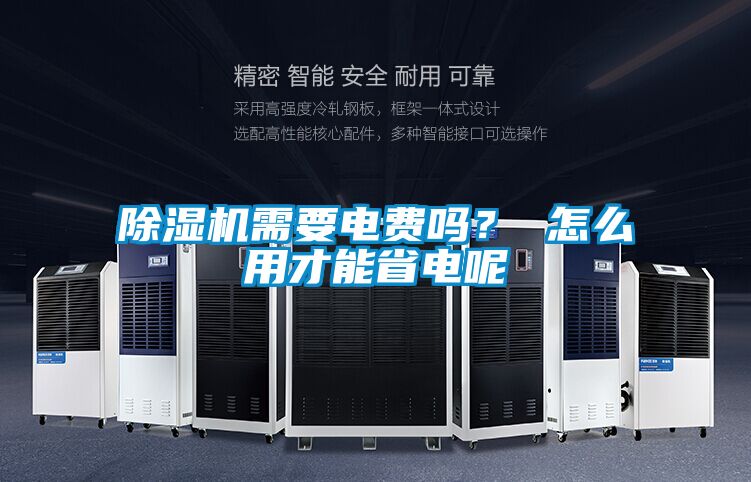 除濕機(jī)需要電費(fèi)嗎？ 怎么用才能省電呢