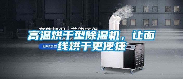 高溫烘干型除濕機(jī)，讓面線(xiàn)烘干更便捷