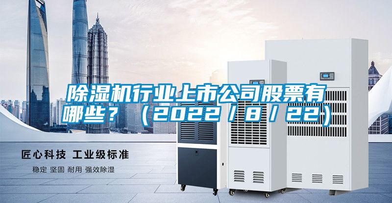 除濕機(jī)行業(yè)上市公司股票有哪些？（2022／8／22）