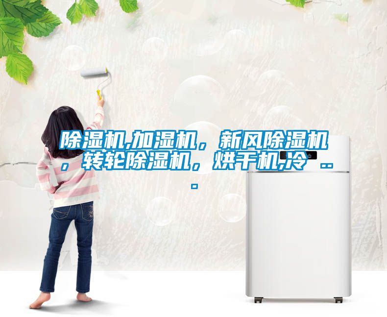 除濕機(jī),加濕機(jī)，新風(fēng)除濕機(jī)，轉(zhuǎn)輪除濕機(jī)，烘干機(jī),冷 ...