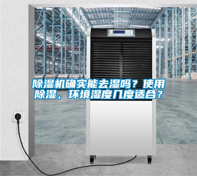 除濕機確實能去濕嗎？使用除濕，環(huán)境濕度幾度適合？