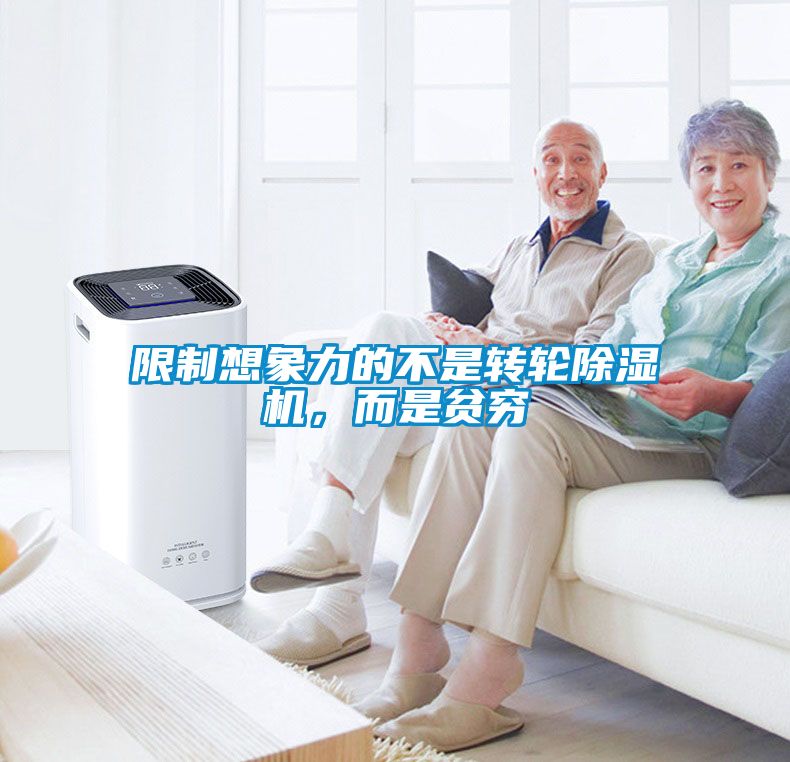 限制想象力的不是轉(zhuǎn)輪除濕機(jī)，而是貧窮