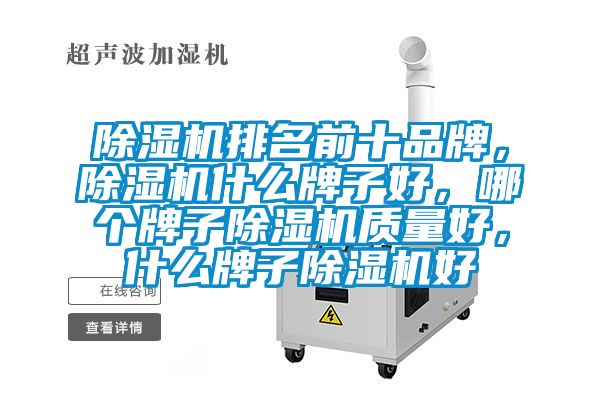 除濕機(jī)排名前十品牌，除濕機(jī)什么牌子好，哪個(gè)牌子除濕機(jī)質(zhì)量好，什么牌子除濕機(jī)好
