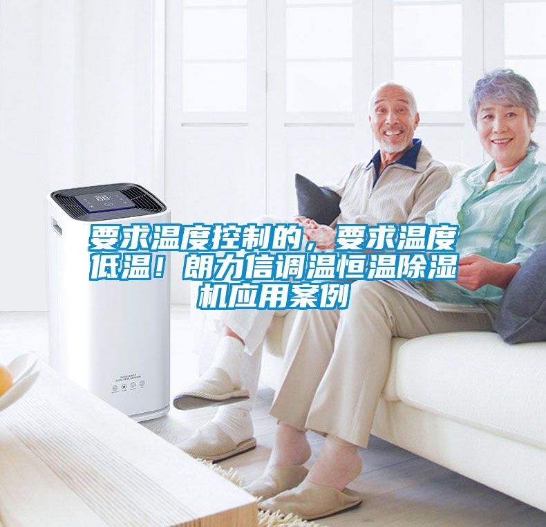 要求溫度控制的，要求溫度低溫！朗力信調(diào)溫恒溫除濕機應(yīng)用案例