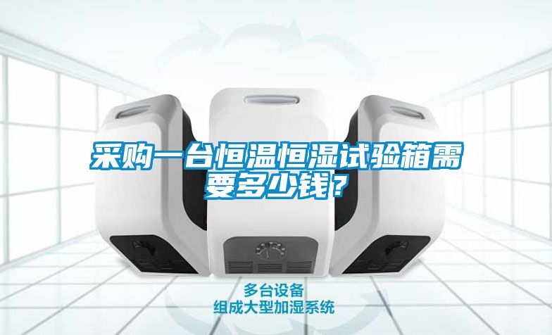 采購一臺恒溫恒濕試驗(yàn)箱需要多少錢？