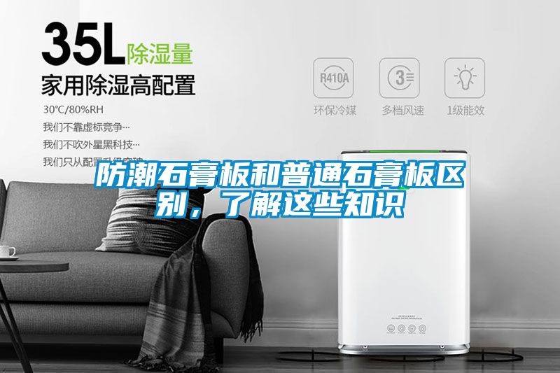 防潮石膏板和普通石膏板區(qū)別，了解這些知識