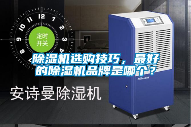 除濕機(jī)選購(gòu)技巧，最好的除濕機(jī)品牌是哪個(gè)？