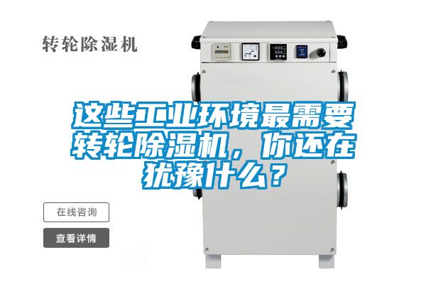 這些工業(yè)環(huán)境最需要轉(zhuǎn)輪除濕機，你還在猶豫什么？