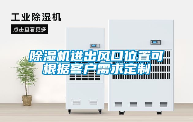 除濕機(jī)進(jìn)出風(fēng)口位置可根據(jù)客戶(hù)需求定制