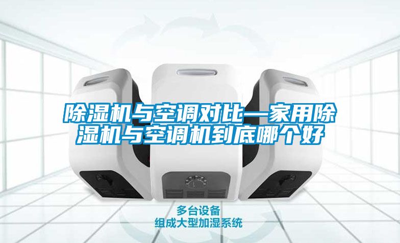 除濕機(jī)與空調(diào)對比—家用除濕機(jī)與空調(diào)機(jī)到底哪個(gè)好