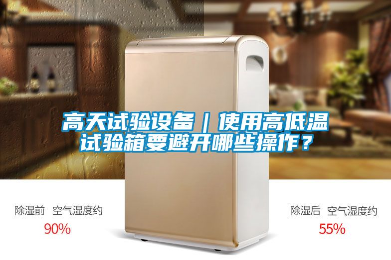 高天試驗(yàn)設(shè)備｜使用高低溫試驗(yàn)箱要避開(kāi)哪些操作？
