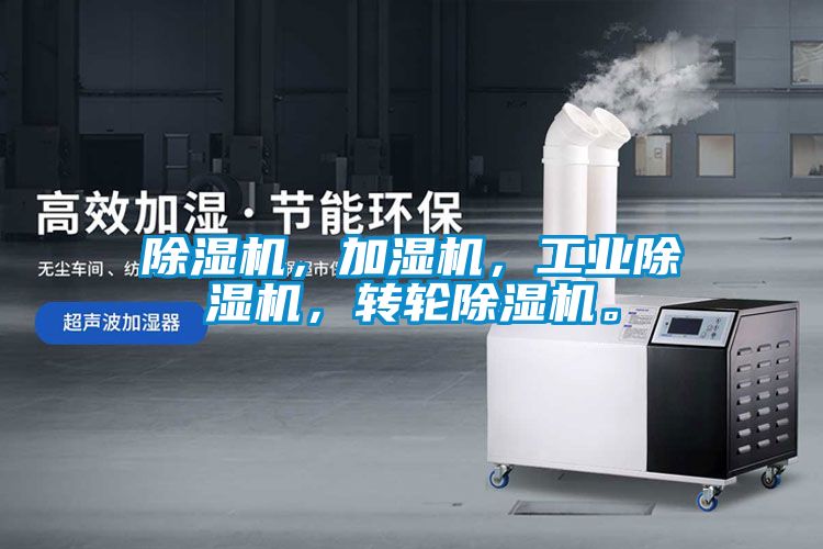 除濕機(jī)，加濕機(jī)，工業(yè)除濕機(jī)，轉(zhuǎn)輪除濕機(jī)。