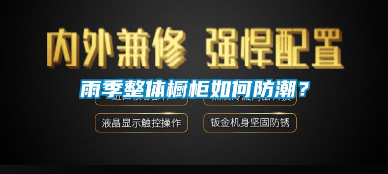 雨季整體櫥柜如何防潮？