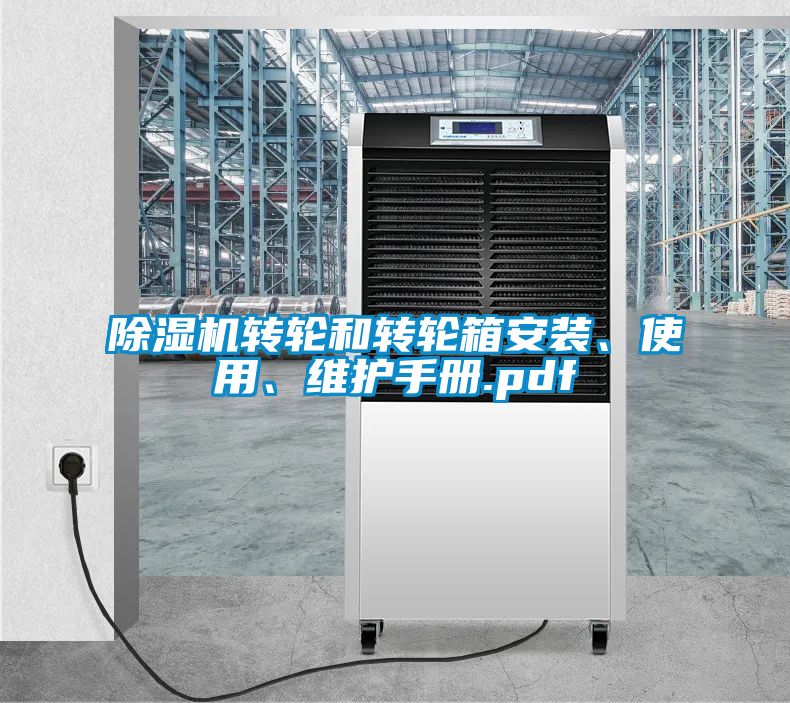 除濕機(jī)轉(zhuǎn)輪和轉(zhuǎn)輪箱安裝、使用、維護(hù)手冊(cè).pdf