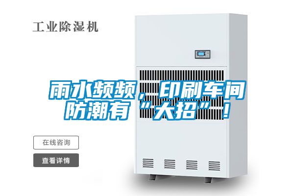 雨水頻頻，印刷車(chē)間防潮有“大招”！