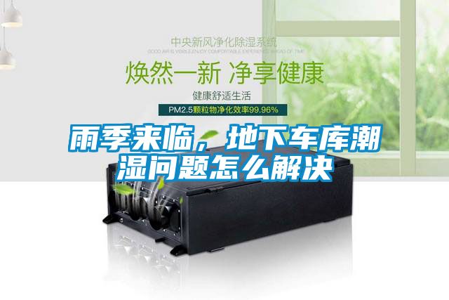 雨季來(lái)臨，地下車(chē)庫(kù)潮濕問(wèn)題怎么解決