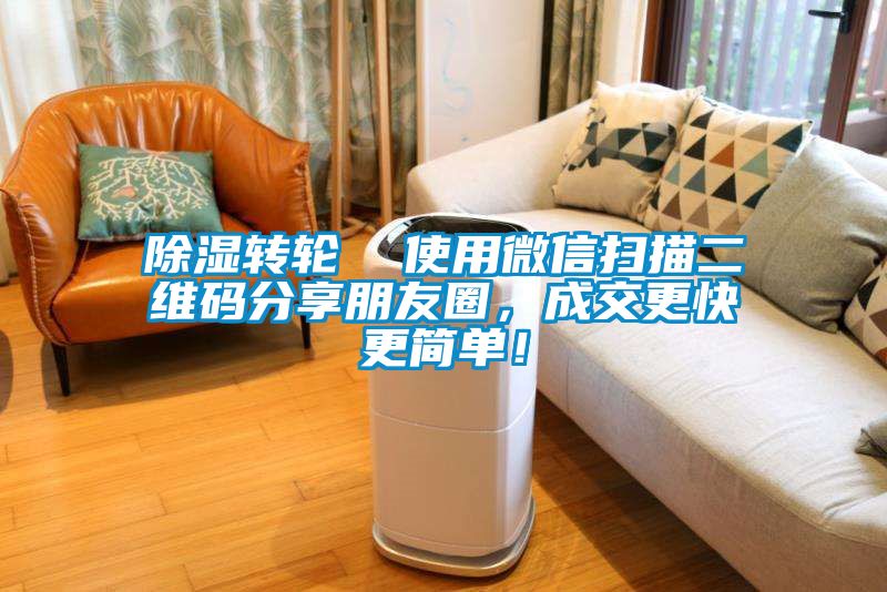 除濕轉(zhuǎn)輪  使用微信掃描二維碼分享朋友圈，成交更快更簡單！