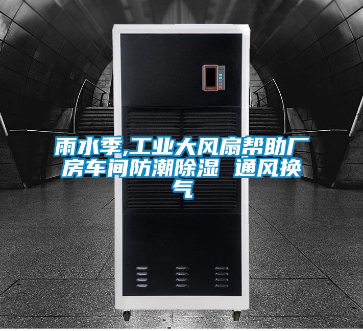 雨水季,工業(yè)大風(fēng)扇幫助廠(chǎng)房車(chē)間防潮除濕 通風(fēng)換氣